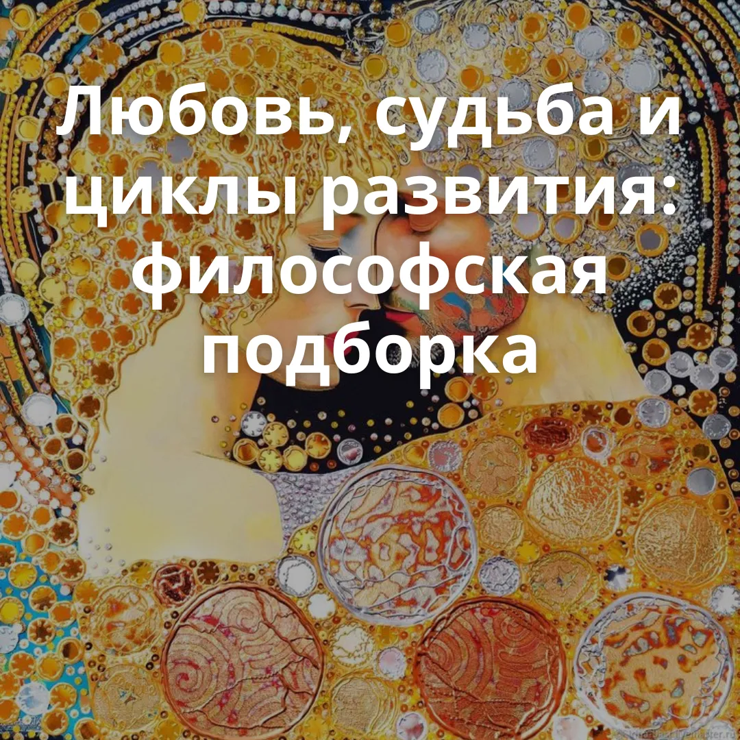 Любовь, судьба и циклы развития философская подборка