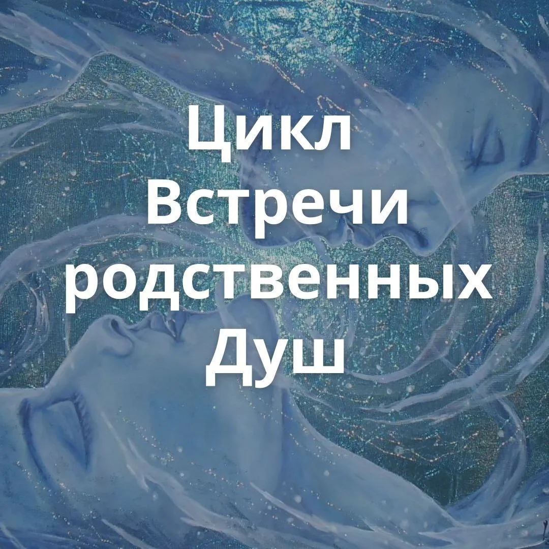 Цикл "Встречи родственных Душ"