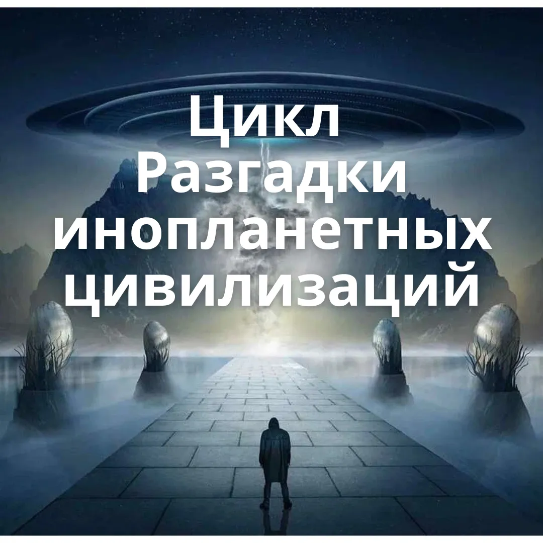 Цикл "Разгадки инопланетных цивилизаций"